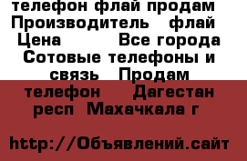 телефон флай продам › Производитель ­ флай › Цена ­ 500 - Все города Сотовые телефоны и связь » Продам телефон   . Дагестан респ.,Махачкала г.